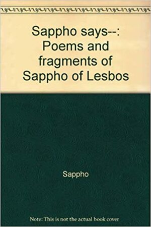 Sappho Says: Poems and Fragments of Sappho of Lesbos by Sappho