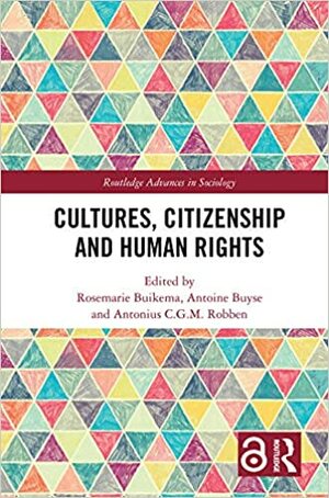 Cultures, Citizenship and Human Rights (Routledge Advances in Sociology) by Antoine Buyse, Antonius C. G. M. Robben, Rosemarie Buikema