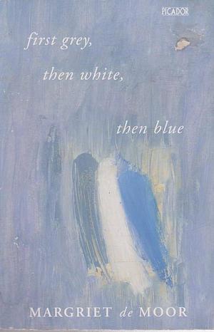 First Grey, Then White, Then Blue by Margriet de Moor, Margriet de Moor