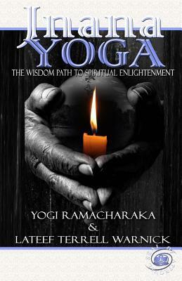 Jnana Yoga: The Wisdom Path to Spiritual Enlightenment by Yogi Ramacharaka, LaTeef Terrell Warnick