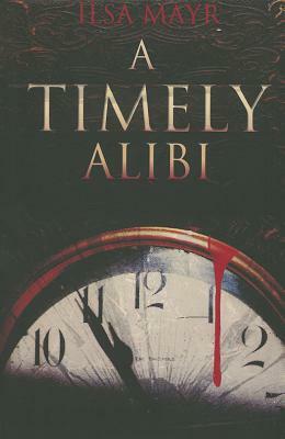 A Timely Alibi by Ilsa Mayr