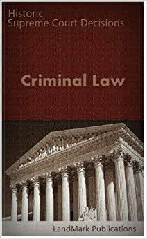 Criminal Law: Historic Supreme Court Decisions by United States Supreme Court, LandMark Publications