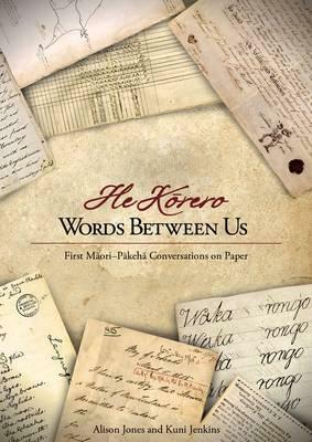 Words Between Us--He Korero: First Maori-Pakeha Conversations on Paper by Alison Jones, Kuni Jenkins