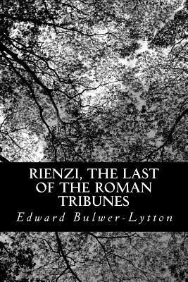 Rienzi, the Last of the Roman Tribunes by Edward Bulwer-Lytton