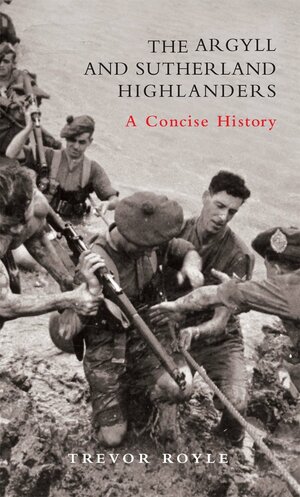 The Argyll and Sutherland Highlanders: A Concise History by Trevor Royle