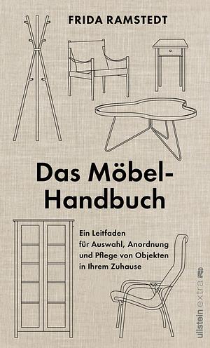 Das Möbel-Handbuch : ein Leitfaden für Auswahl, Anordnung und Pflege von Objekten in Ihrem Zuhause by Frida Ramstedt