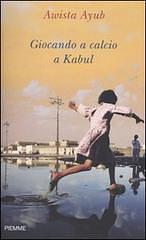 Giocando a calcio a Kabul by Awista Ayub