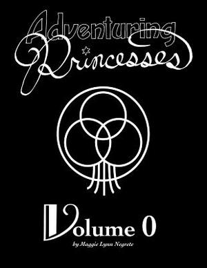 Adventuring Princesses: Volume 0 by Maggie Lynn Negrete