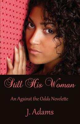 Still His Woman: An Against the Odds Novelette by J. Adams