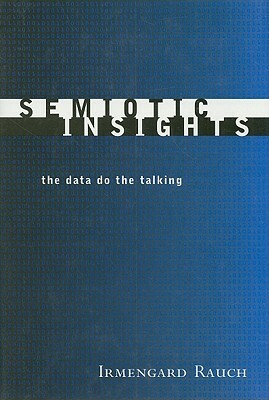 Semiotic Insights: The Data Do the Talking by Irmengard Rauch