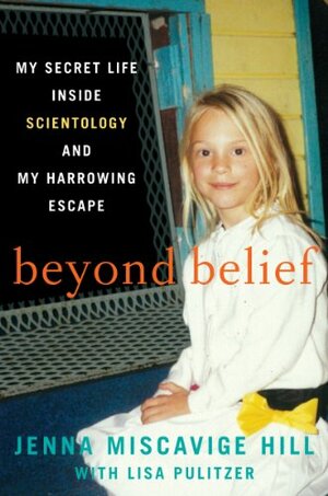 Beyond Belief: My Secret Life Inside Scientology and My Harrowing Escape by Jenna Miscavige Hill