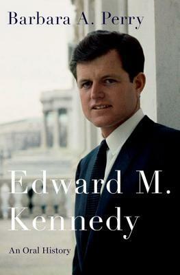 Edward M. Kennedy: An Oral History by Barbara A. Perry