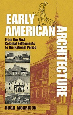 Early American Architecture: From the First Colonial Settlements to the National Period by Hugh Morrison