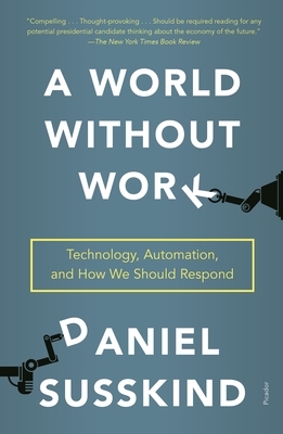 A World Without Work: Technology, Automation, and How We Should Respond by Daniel Susskind