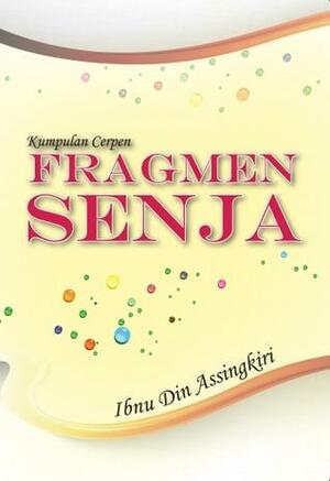 Kumpulan Cerpen: FRAGMEN SENJA by Ibnu Din Assingkiri