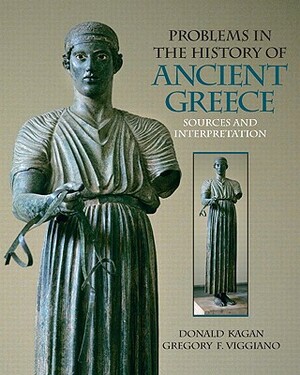 Problems in the History of Ancient Greece: Sources and Interpretation by Donald Kagan, Gregory Viggiano