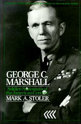 George C. Marshall: Soldier Statesman of the American Century by Mark A. Stoler