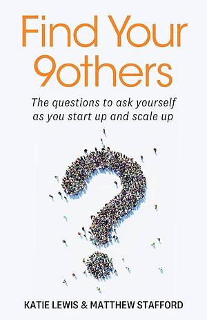 Find Your 9others: The Questions to Ask Yourself As You Start Up and Scale Up by Matthew Stafford, Katie Lewis