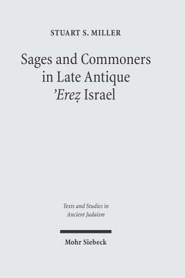 Sages and Commoners in Late Antique 'erez Israel: A Philological Inquiry Into Local Traditions in Talmud Yerushalmi by Stuart Miller