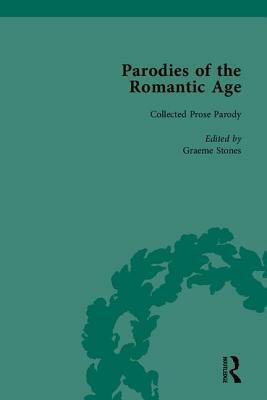 Parodies of the Romantic Age: Poetry of the Anti-Jacobin and Other Parodic Writings by Graeme Stones
