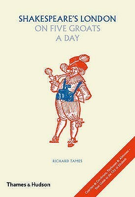 Shakespeare's London On Five Groats A Day by Richard L. Tames