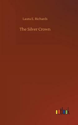 The Silver Crown by Laura E. Richards