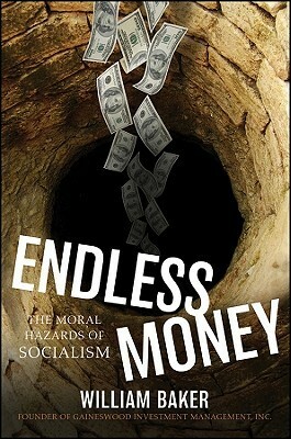 Endless Money: The Moral Hazards of Socialism by William Baker, Addison Wiggin