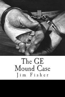 The GE Mound Case: The Archaeological Disaster and Criminal Persecution of Artifact Collector Art Gerber by Jim Fisher