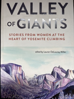 Valley of Giants: Stories from Women at the Heart of Yosemite Climbing by Lauren DeLaunay Miller, Lauren DeLaunay Miller