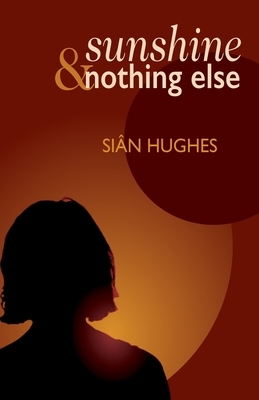 Sunshine & Nothing Else by Siân Hughes