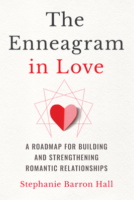 The Enneagram in Love: A Roadmap for Building and Strengthening Romantic Relationships by Stephanie Barron Hall