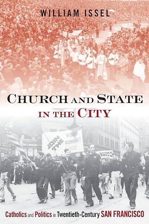 Church and State in the City: Catholics and Politics in Twentieth-century San Francisco by William Issel