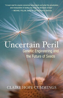 Uncertain Peril: Genetic Engineering and the Future of Seeds by Claire Hope Cummings