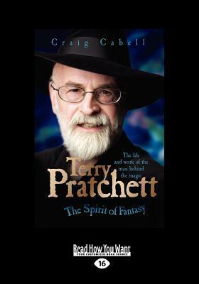 Terry Pratchett: The Spirit of Fantasy: The Life and Work of the Man Behind the Magic by Craig Cabell