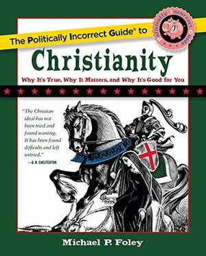 The Politically Incorrect Guide to Christianity (The Politically Incorrect Guides) by Michael P. Foley