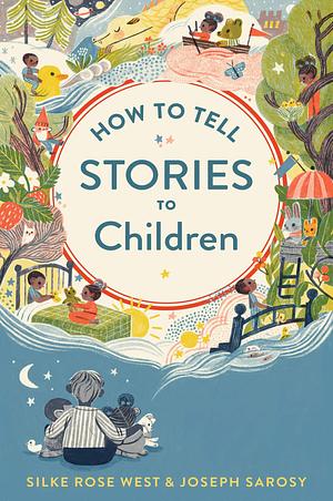 How To Tell Stories To Children by Silke Rose West, Silke Rose West, Joseph Sarosy