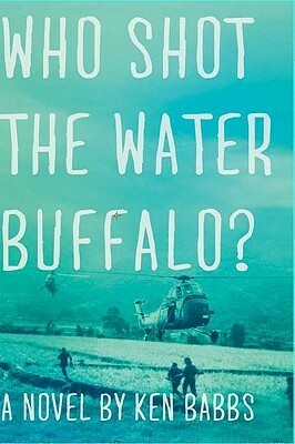 Who Shot the Water Buffalo?: A Novel by Ken Babbs