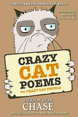 Crazy Cat Poems for Crazy Cat People: The Complete Bukowski, Cats, and Me by Jackson Dean Chase