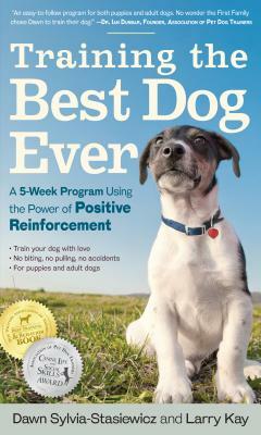 Training the Best Dog Ever: A 5-Week Program Using the Power of Positive Reinforcement by Larry Kay, Dawn Sylvia-Stasiewicz