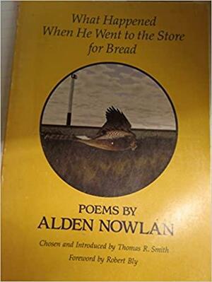 What Happened When He Went to the Store for Bread: Poems by Alden Nowlan, Thomas R. Smith