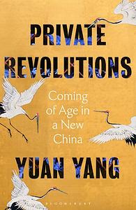 Private Revolutions: Coming of Age in a New China by Yuan Yang