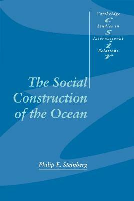 The Social Construction of the Ocean by Philip E. Steinberg, Phil Steinberg