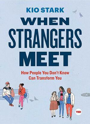 When Strangers Meet: How People You Don't Know Can Transform You by Kio Stark