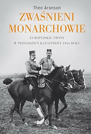 Zwaśnieni monarchowie. Europejskie trony w przeddzień katastrofy 1914 roku by Theo Aronson