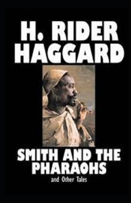 Smith and the Pharaohs, And Other Tales Illustrated by H. Rider Haggard