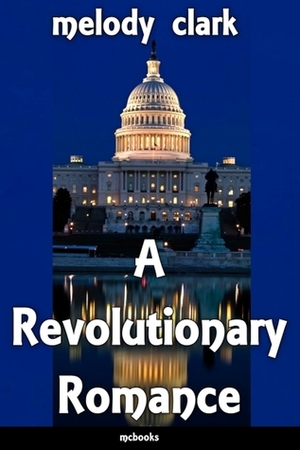 A Revolutionary Romance by Melody Clark