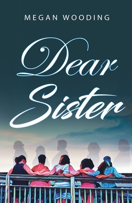 Dear Sister: A Letter to the Sisterhood by Megan Wooding