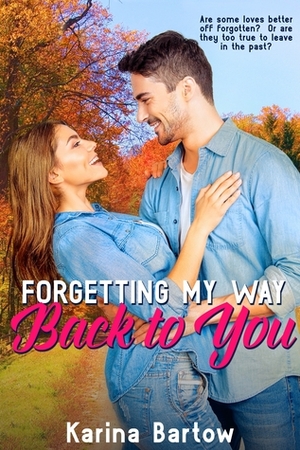 Forgetting My Way Back to You by Karina Bartow