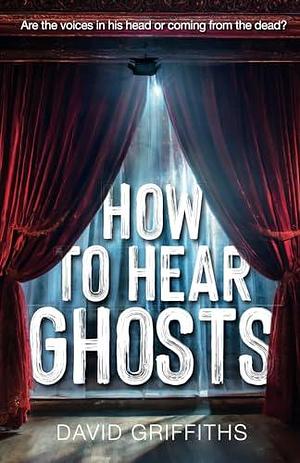 How to Hear Ghosts by David Griffiths, David Griffiths