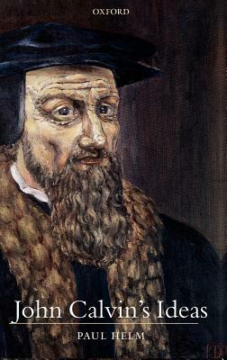 John Calvin's Ideas by Paul Helm